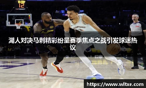 湖人对决马刺精彩纷呈赛季焦点之战引发球迷热议
